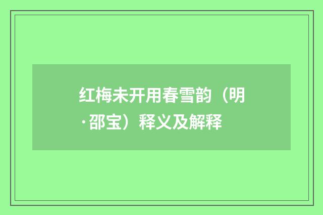 红梅未开用春雪韵（明·邵宝）释义及解释