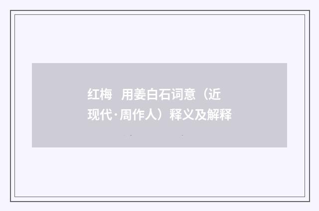 红梅 用姜白石词意（近现代·周作人）释义及解释