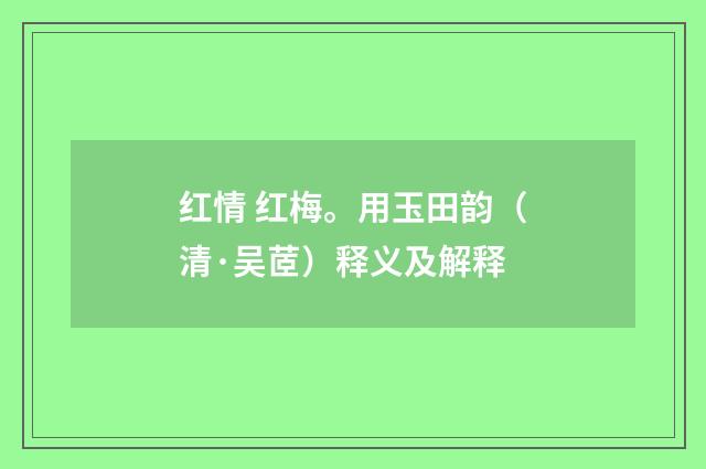 红情 红梅。用玉田韵（清·吴茝）释义及解释