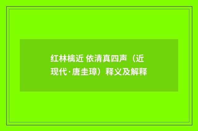 红林檎近 依清真四声（近现代·唐圭璋）释义及解释