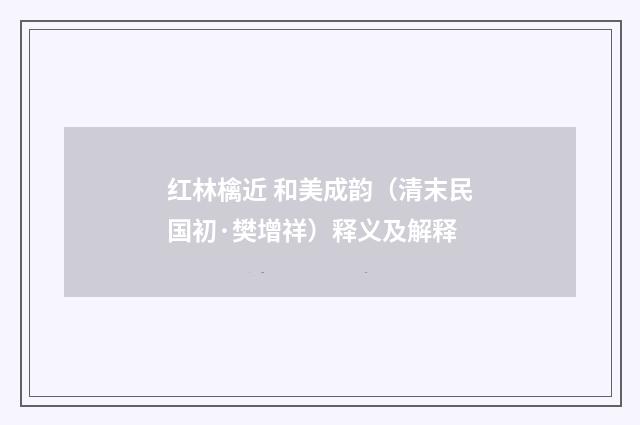 红林檎近 和美成韵（清末民国初·樊增祥）释义及解释