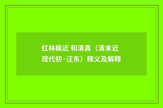 红林檎近 和清真（清末近现代初·汪东）释义及解释