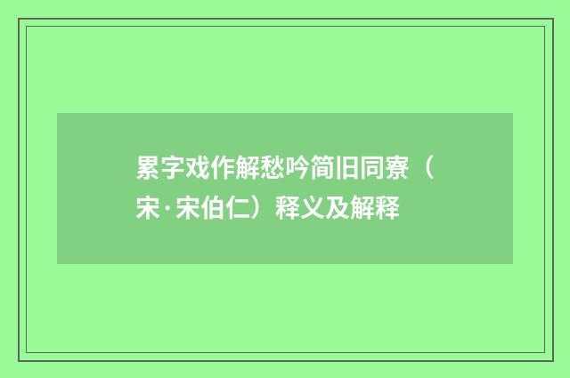 累字戏作解愁吟简旧同寮（宋·宋伯仁）释义及解释