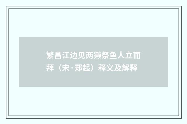 繁昌江边见两獭祭鱼人立而拜（宋·郑起）释义及解释