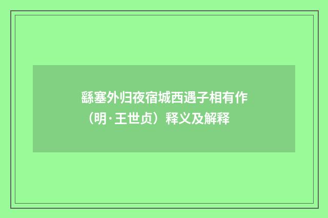 繇塞外归夜宿城西遇子相有作（明·王世贞）释义及解释