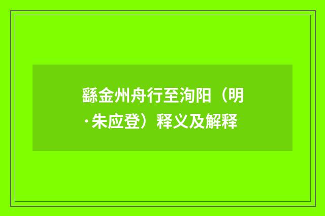 繇金州舟行至洵阳（明·朱应登）释义及解释
