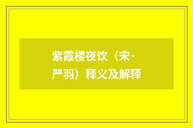 紫霞楼夜饮（宋·严羽）释义及解释