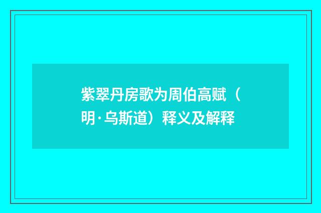 紫翠丹房歌为周伯高赋（明·乌斯道）释义及解释