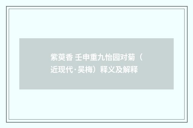 紫萸香 壬申重九怡园对菊（近现代·吴梅）释义及解释