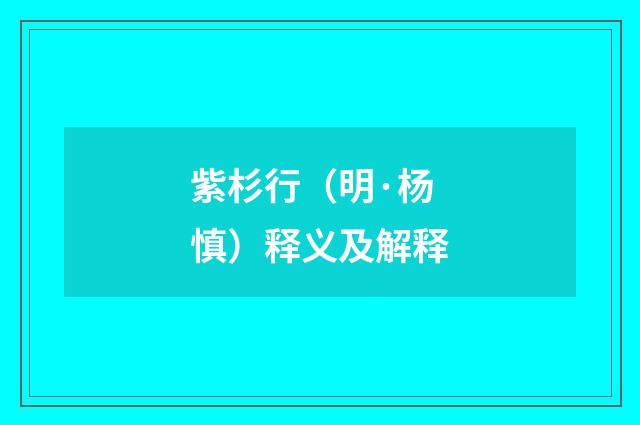 紫杉行（明·杨慎）释义及解释