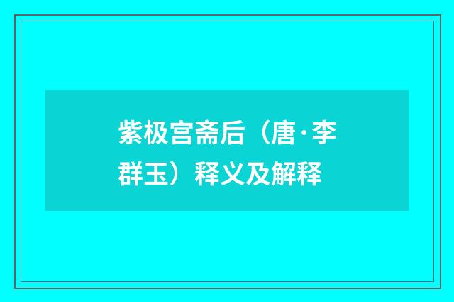 紫极宫斋后（唐·李群玉）释义及解释