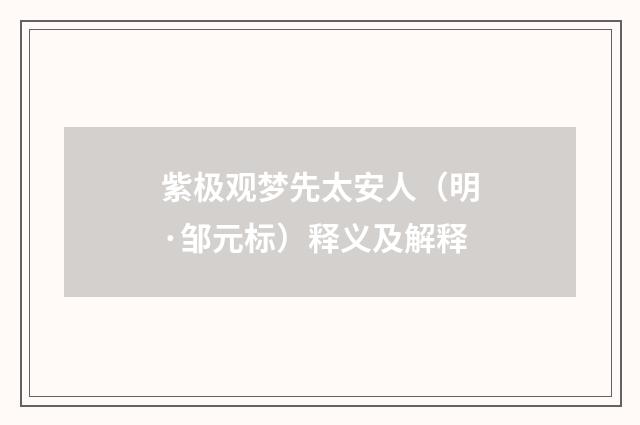 紫极观梦先太安人（明·邹元标）释义及解释