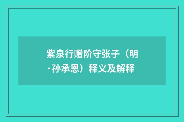紫泉行赠阶守张子（明·孙承恩）释义及解释