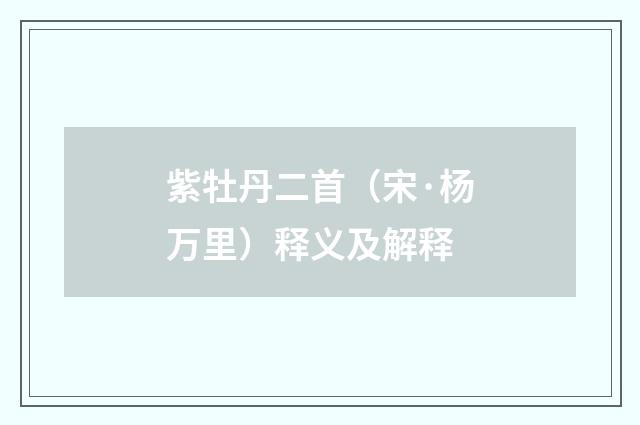 紫牡丹二首（宋·杨万里）释义及解释