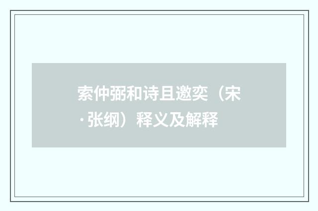 索仲弼和诗且邀奕（宋·张纲）释义及解释