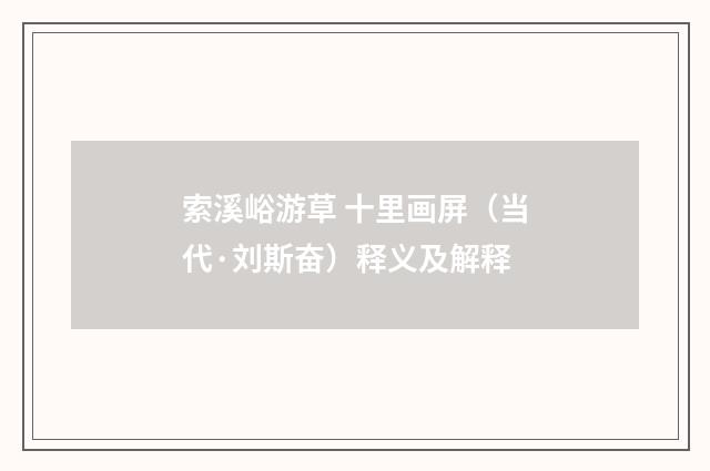索溪峪游草 十里画屏（当代·刘斯奋）释义及解释