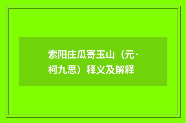索阳庄瓜寄玉山（元·柯九思）释义及解释