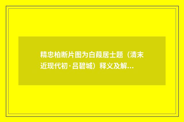 精忠柏断片图为白葭居士题（清末近现代初·吕碧城）释义及解释