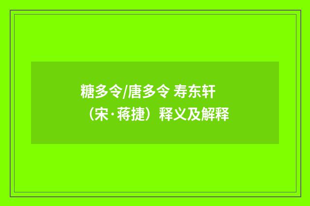 糖多令/唐多令 寿东轩（宋·蒋捷）释义及解释