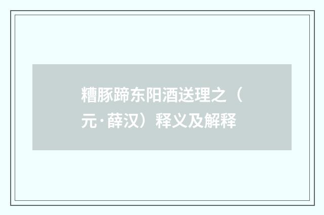 糟豚蹄东阳酒送理之（元·薛汉）释义及解释