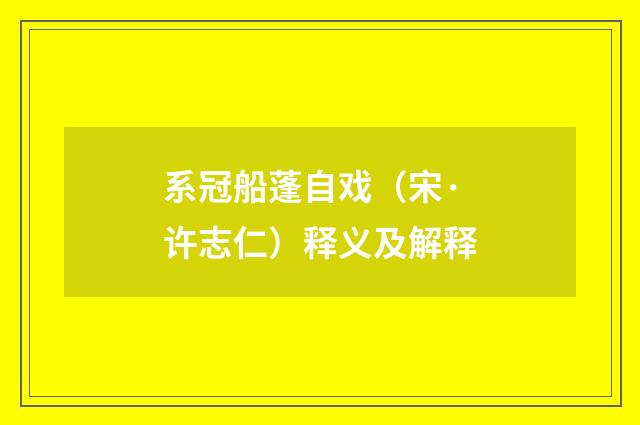 系冠船蓬自戏（宋·许志仁）释义及解释
