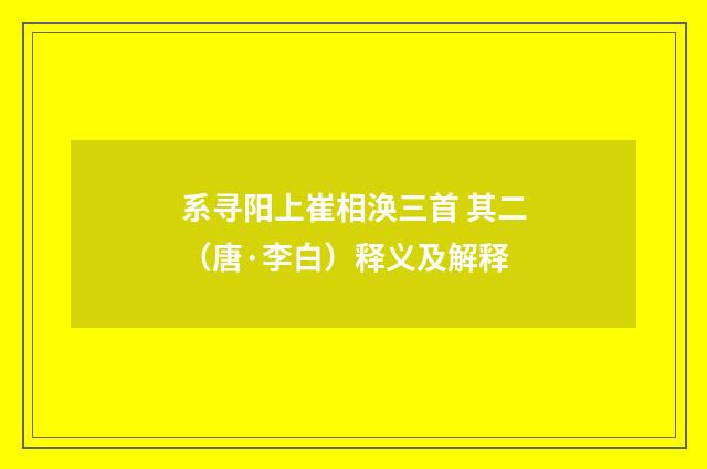 系寻阳上崔相涣三首 其二（唐·李白）释义及解释