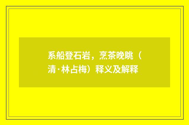 系船登石岩，烹茶晚眺（清·林占梅）释义及解释