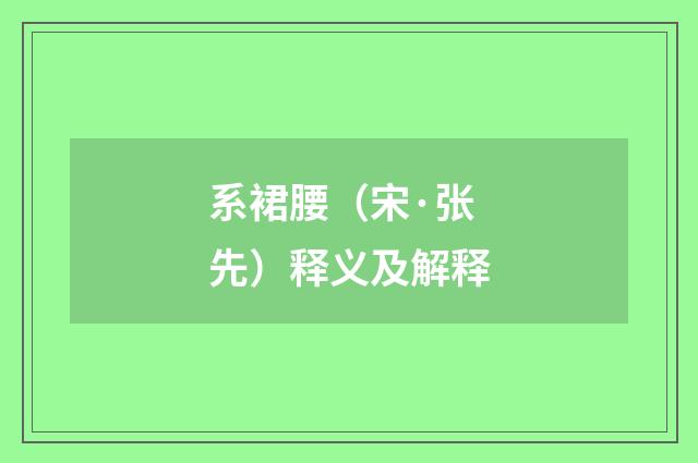 系裙腰（宋·张先）释义及解释