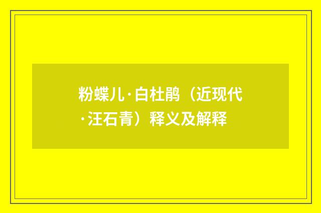粉蝶儿·白杜鹃（近现代·汪石青）释义及解释