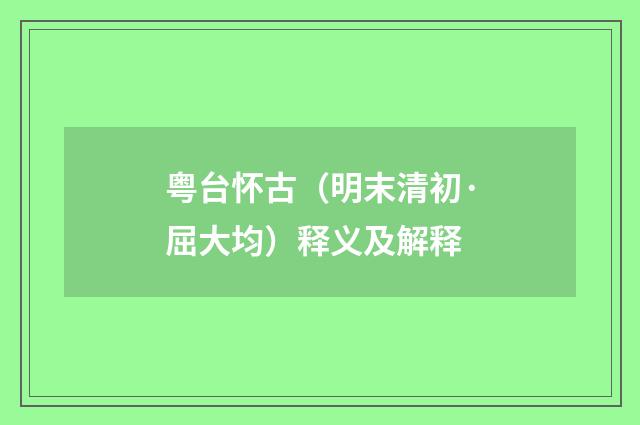 粤台怀古（明末清初·屈大均）释义及解释