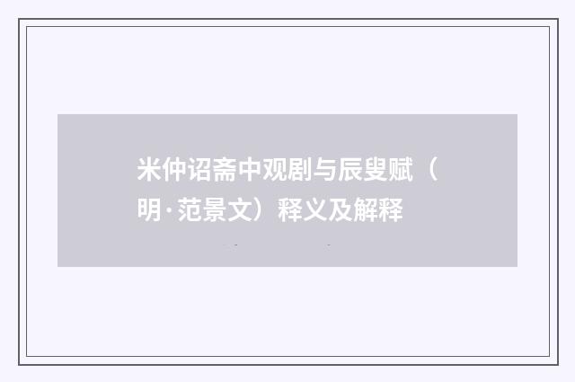 米仲诏斋中观剧与辰叟赋（明·范景文）释义及解释