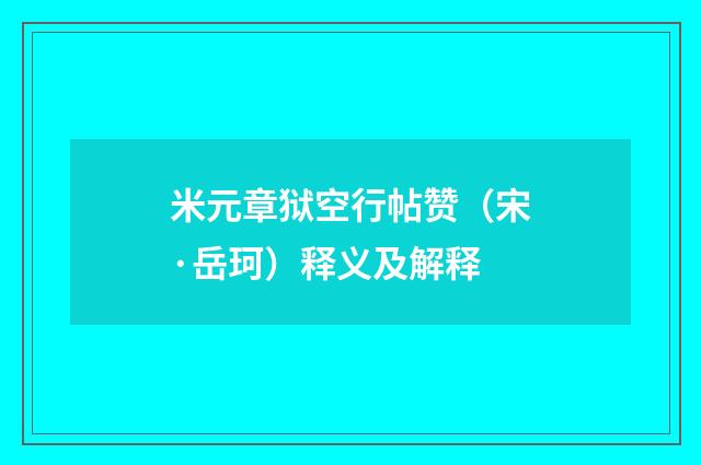 米元章狱空行帖赞（宋·岳珂）释义及解释
