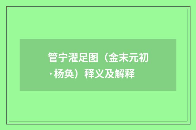 管宁濯足图（金末元初·杨奂）释义及解释