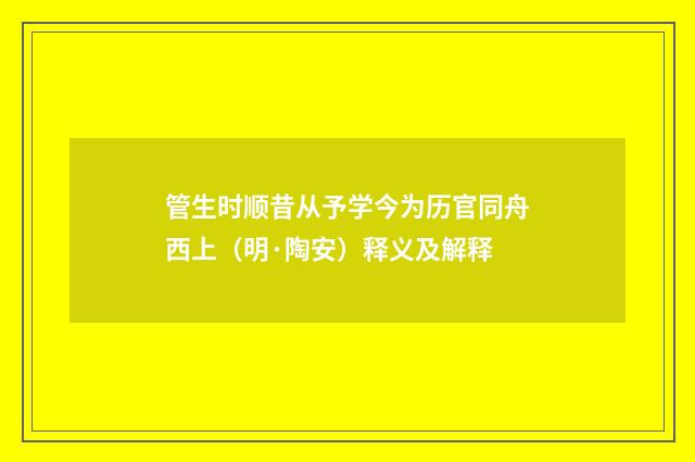 管生时顺昔从予学今为历官同舟西上（明·陶安）释义及解释