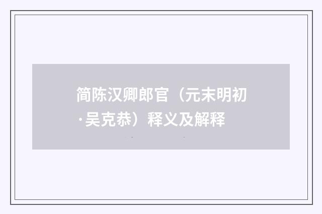 简陈汉卿郎官（元末明初·吴克恭）释义及解释