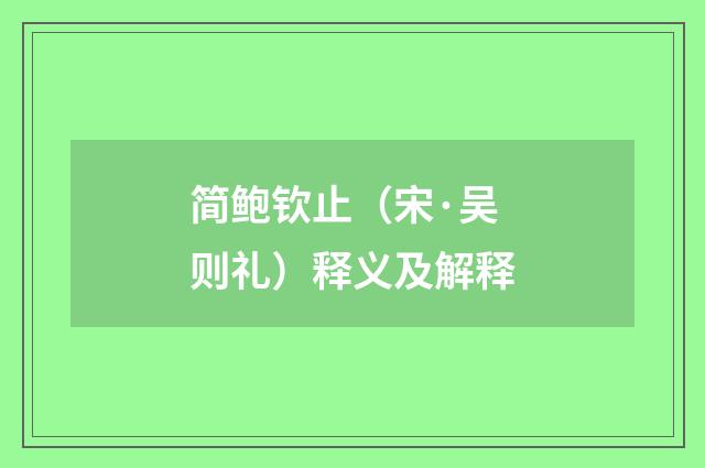 简鲍钦止（宋·吴则礼）释义及解释