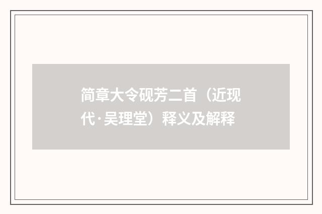 简章大令砚芳二首（近现代·吴理堂）释义及解释