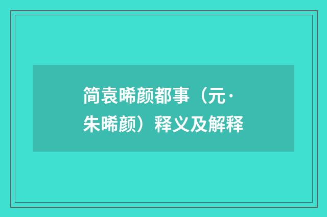 简袁晞颜都事（元·朱晞颜）释义及解释