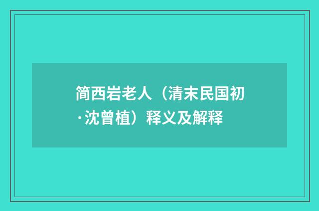 简西岩老人（清末民国初·沈曾植）释义及解释