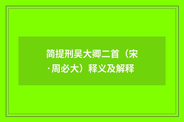 简提刑吴大卿二首（宋·周必大）释义及解释