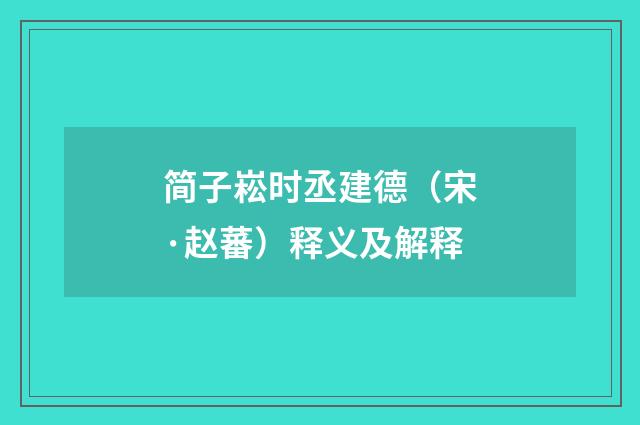 简子崧时丞建德（宋·赵蕃）释义及解释