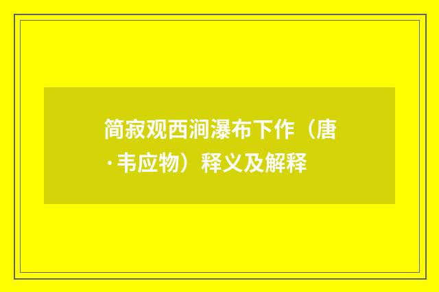 简寂观西涧瀑布下作（唐·韦应物）释义及解释