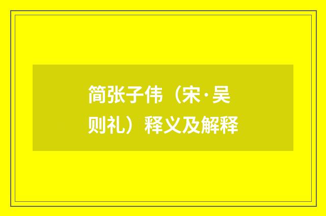简张子伟（宋·吴则礼）释义及解释