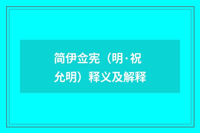 简伊佥宪（明·祝允明）释义及解释