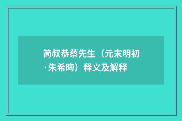 简叔恭蔡先生（元末明初·朱希晦）释义及解释