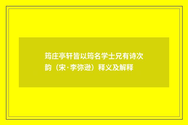 筠庄亭轩皆以筠名学士兄有诗次韵（宋·李弥逊）释义及解释