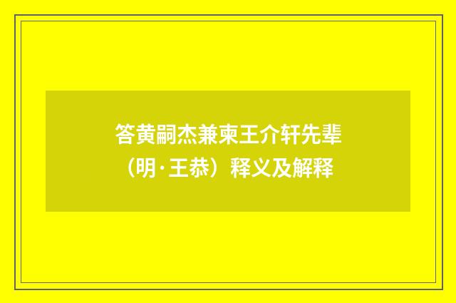 答黄嗣杰兼柬王介轩先辈（明·王恭）释义及解释