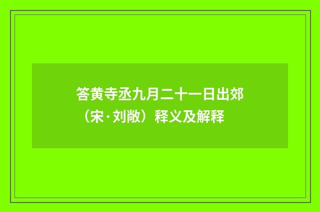 答黄寺丞九月二十一日出郊（宋·刘敞）释义及解释