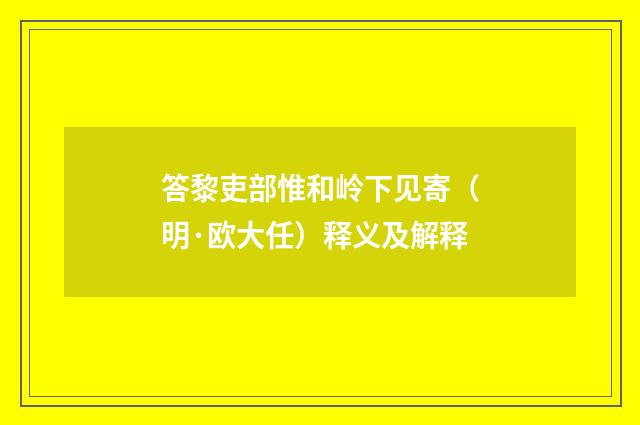 答黎吏部惟和岭下见寄（明·欧大任）释义及解释