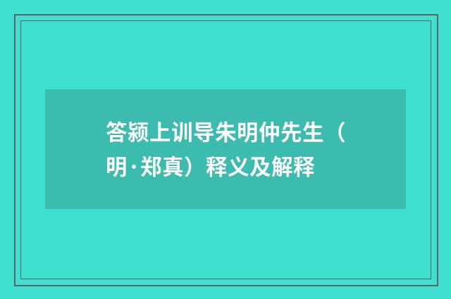 答颍上训导朱明仲先生（明·郑真）释义及解释